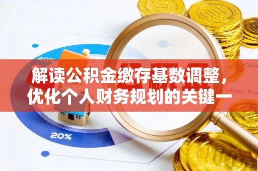 井冈山解读公积金缴存基数调整，优化个人财务规划的关键一步