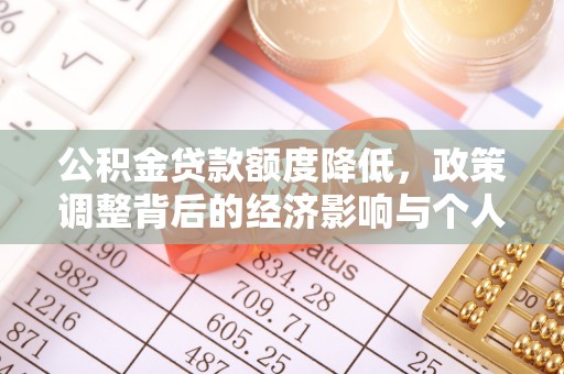 井冈山公积金贷款额度降低，政策调整背后的经济影响与个人应对策略