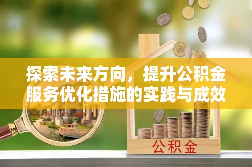 井冈山探索未来方向，提升公积金服务优化措施的实践与成效