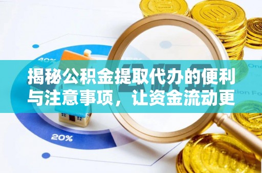 井冈山揭秘公积金提取代办的便利与注意事项，让资金流动更高效