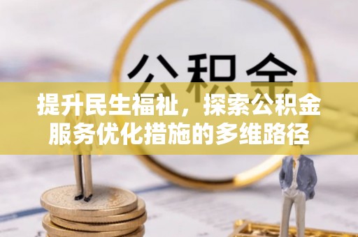 井冈山提升民生福祉，探索公积金服务优化措施的多维路径